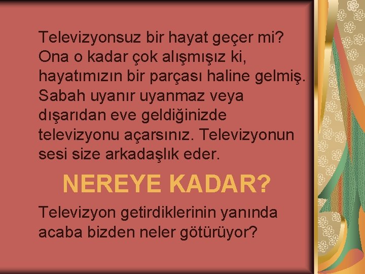 Televizyonsuz bir hayat geçer mi? Ona o kadar çok alışmışız ki, hayatımızın bir parçası