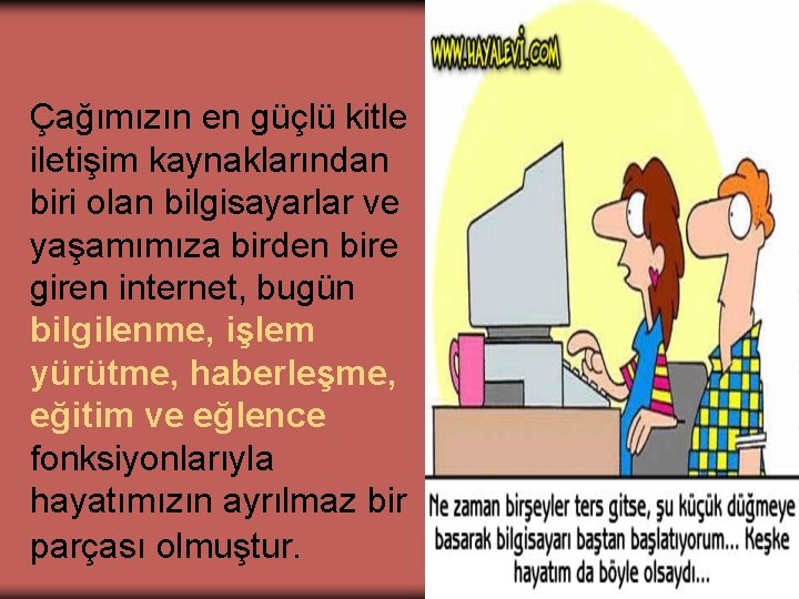 Çağımızın en güçlü kitle iletişim kaynaklarından biri olan bilgisayarlar ve yaşamımıza birden bire giren