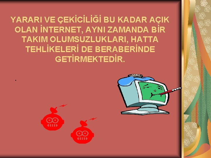 YARARI VE ÇEKİCİLİĞİ BU KADAR AÇIK OLAN İNTERNET, AYNI ZAMANDA BİR TAKIM OLUMSUZLUKLARI, HATTA