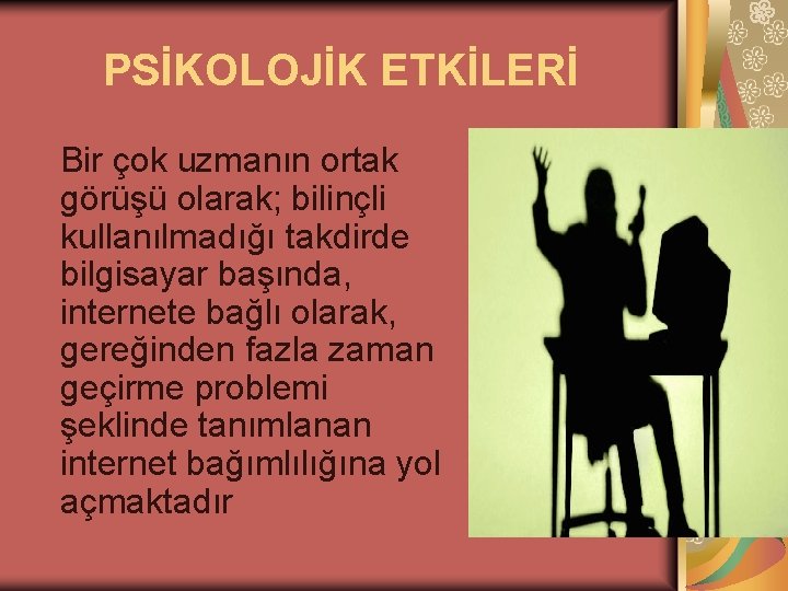 PSİKOLOJİK ETKİLERİ Bir çok uzmanın ortak görüşü olarak; bilinçli kullanılmadığı takdirde bilgisayar başında, internete