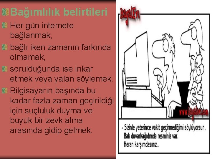 Bağımlılık belirtileri Her gün internete bağlanmak, bağlı iken zamanın farkında olmamak, sorulduğunda ise inkar