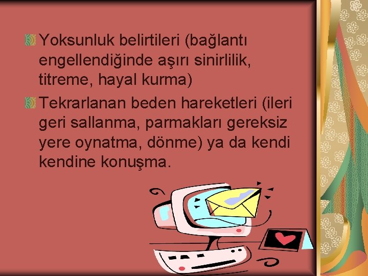 Yoksunluk belirtileri (bağlantı engellendiğinde aşırı sinirlilik, titreme, hayal kurma) Tekrarlanan beden hareketleri (ileri geri