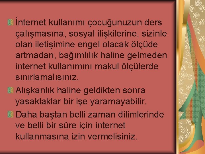 İnternet kullanımı çocuğunuzun ders çalışmasına, sosyal ilişkilerine, sizinle olan iletişimine engel olacak ölçüde artmadan,