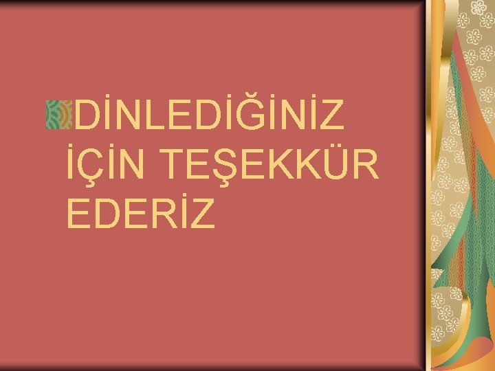 DİNLEDİĞİNİZ İÇİN TEŞEKKÜR EDERİZ 