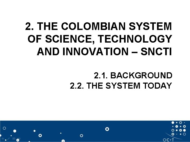 2. THE COLOMBIAN SYSTEM OF SCIENCE, TECHNOLOGY AND INNOVATION – SNCTI 2. 1. BACKGROUND