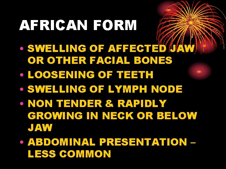 AFRICAN FORM • SWELLING OF AFFECTED JAW OR OTHER FACIAL BONES • LOOSENING OF