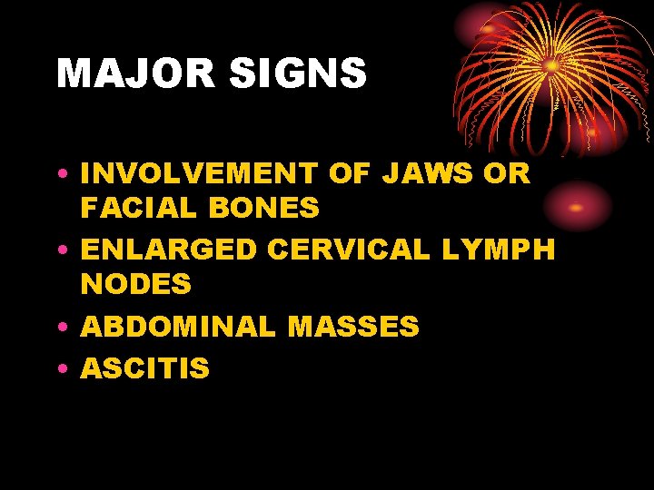 MAJOR SIGNS • INVOLVEMENT OF JAWS OR FACIAL BONES • ENLARGED CERVICAL LYMPH NODES