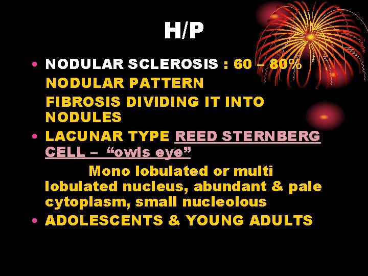 H/P • NODULAR SCLEROSIS : 60 – 80% NODULAR PATTERN FIBROSIS DIVIDING IT INTO