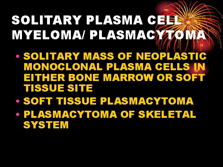 SOLITARY PLASMA CELL MYELOMA/ PLASMACYTOMA • SOLITARY MASS OF NEOPLASTIC MONOCLONAL PLASMA CELLS IN