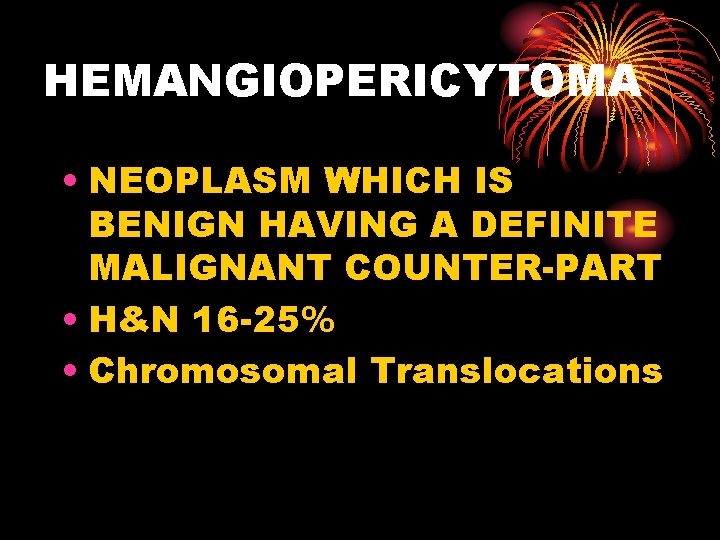HEMANGIOPERICYTOMA • NEOPLASM WHICH IS BENIGN HAVING A DEFINITE MALIGNANT COUNTER-PART • H&N 16