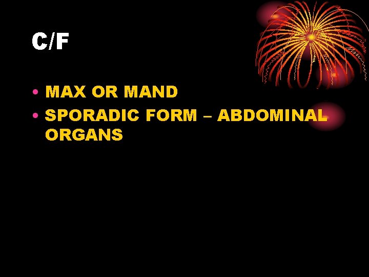 C/F • MAX OR MAND • SPORADIC FORM – ABDOMINAL ORGANS 