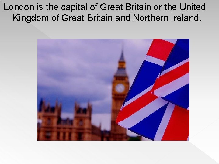 London is the capital of Great Britain or the United Kingdom of Great Britain