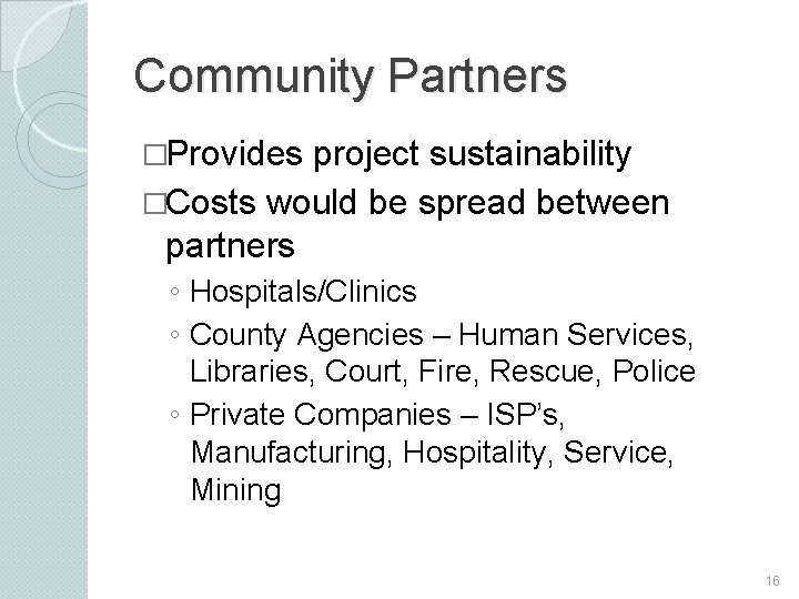 Community Partners �Provides project sustainability �Costs would be spread between partners ◦ Hospitals/Clinics ◦