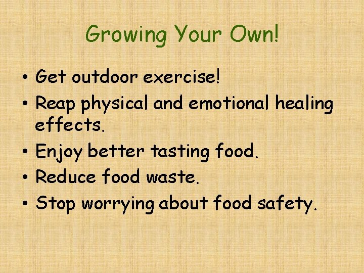 Growing Your Own! • Get outdoor exercise! • Reap physical and emotional healing effects.