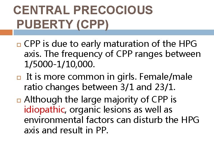 CENTRAL PRECOCIOUS PUBERTY (CPP) CPP is due to early maturation of the HPG axis.