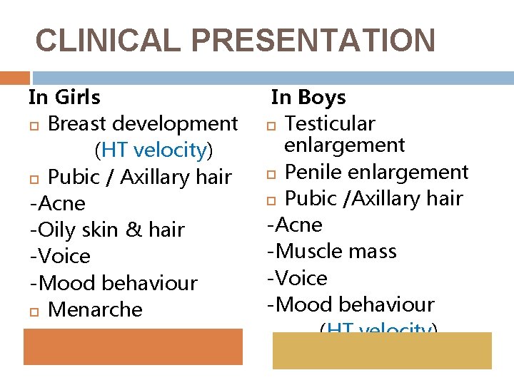 CLINICAL PRESENTATION In Girls Breast development (HT velocity) Pubic / Axillary hair -Acne -Oily