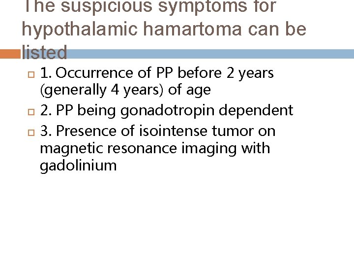 The suspicious symptoms for hypothalamic hamartoma can be listed 1. Occurrence of PP before