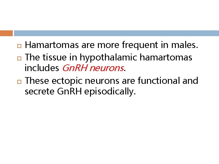  Hamartomas are more frequent in males. The tissue in hypothalamic hamartomas includes Gn.