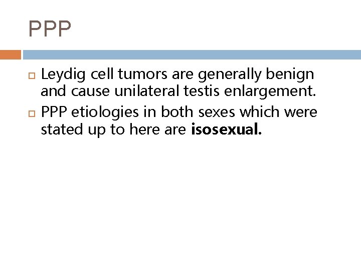 PPP Leydig cell tumors are generally benign and cause unilateral testis enlargement. PPP etiologies