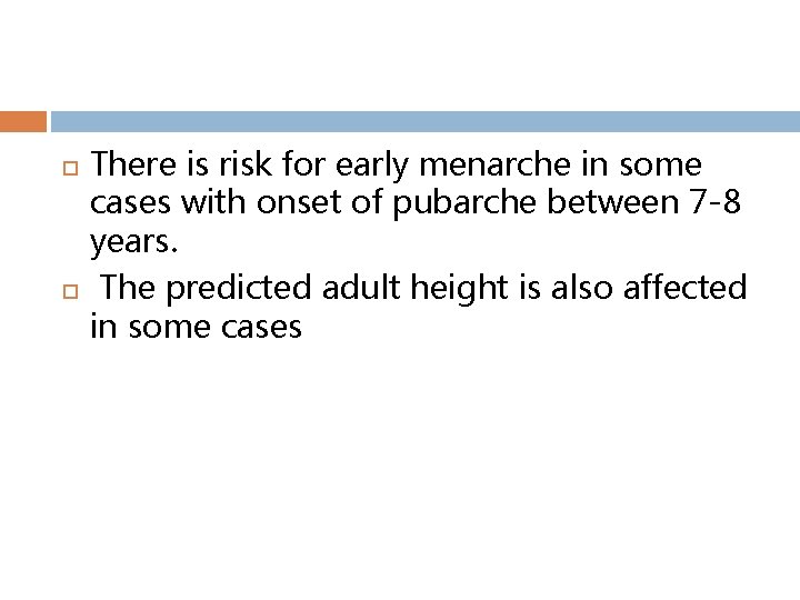  There is risk for early menarche in some cases with onset of pubarche