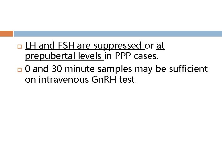  LH and FSH are suppressed or at prepubertal levels in PPP cases. 0