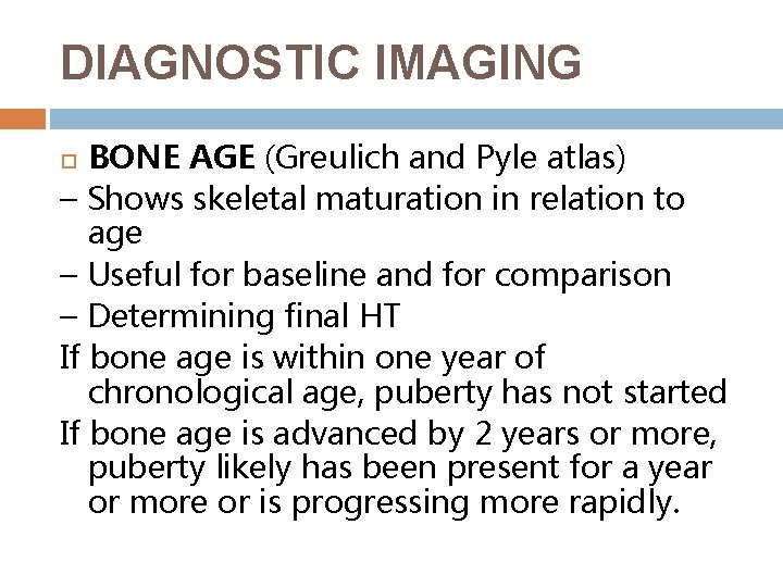 DIAGNOSTIC IMAGING BONE AGE (Greulich and Pyle atlas) – Shows skeletal maturation in relation