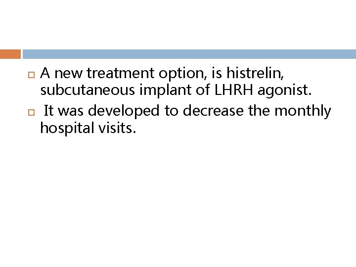  A new treatment option, is histrelin, subcutaneous implant of LHRH agonist. It was