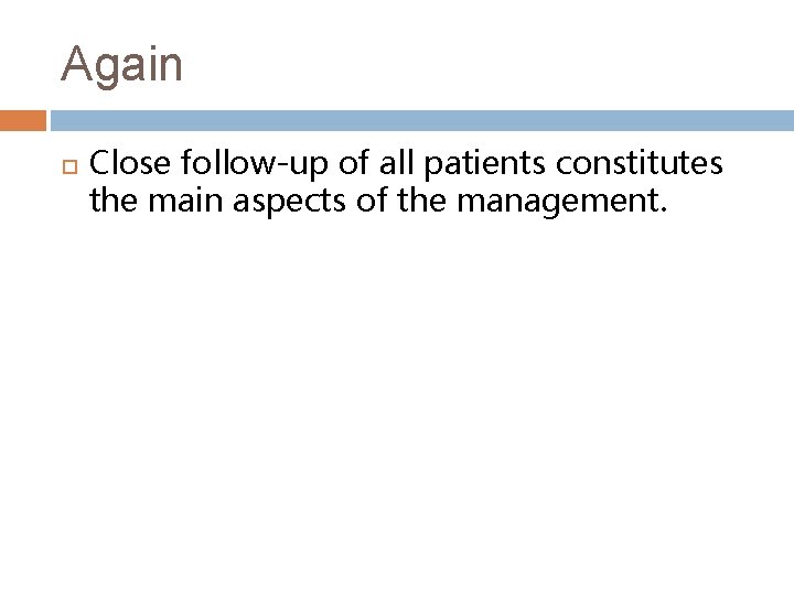 Again Close follow-up of all patients constitutes the main aspects of the management. 