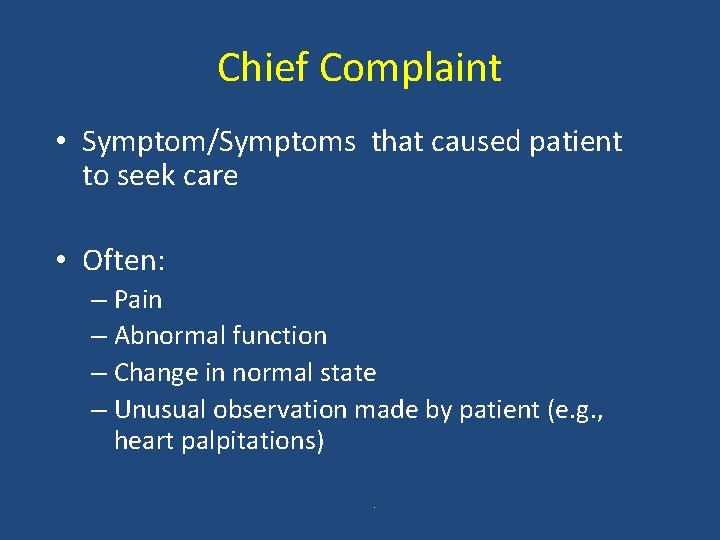 Chief Complaint • Symptom/Symptoms that caused patient to seek care • Often: – Pain