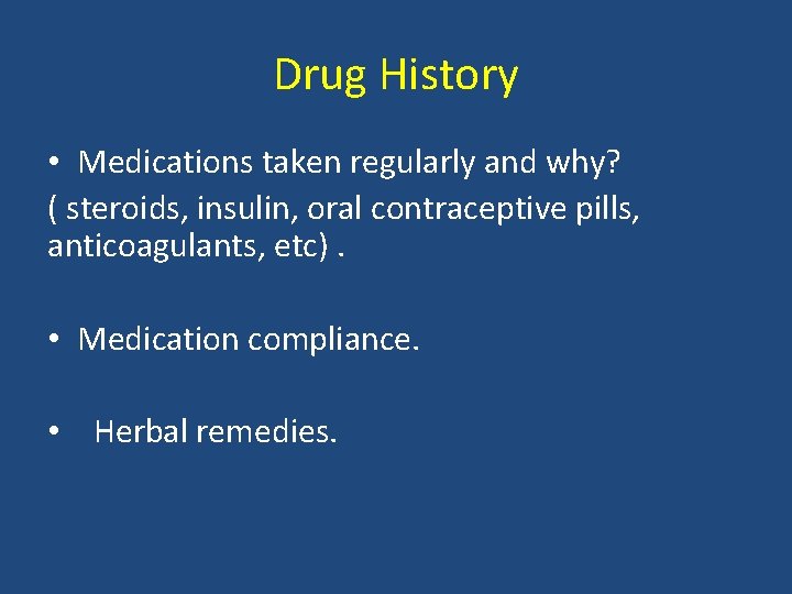 Drug History • Medications taken regularly and why? ( steroids, insulin, oral contraceptive pills,