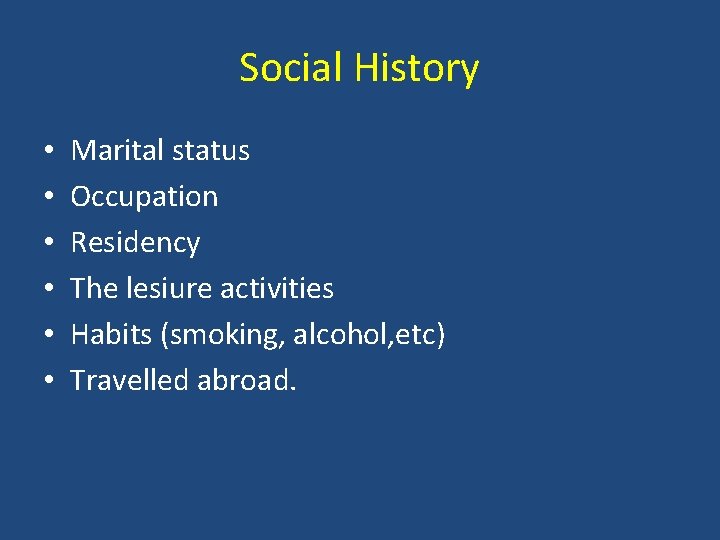 Social History • • • Marital status Occupation Residency The lesiure activities Habits (smoking,