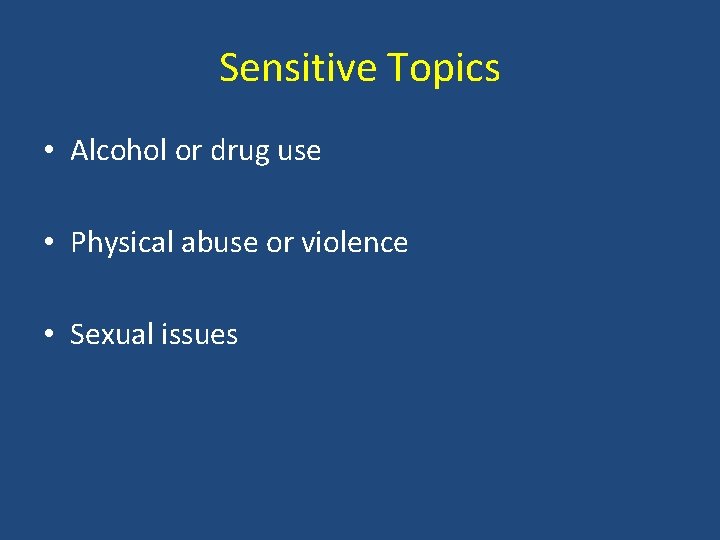Sensitive Topics • Alcohol or drug use • Physical abuse or violence • Sexual