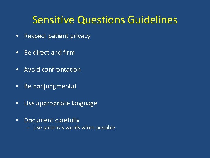 Sensitive Questions Guidelines • Respect patient privacy • Be direct and firm • Avoid