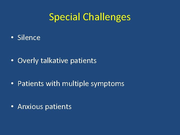 Special Challenges • Silence • Overly talkative patients • Patients with multiple symptoms •