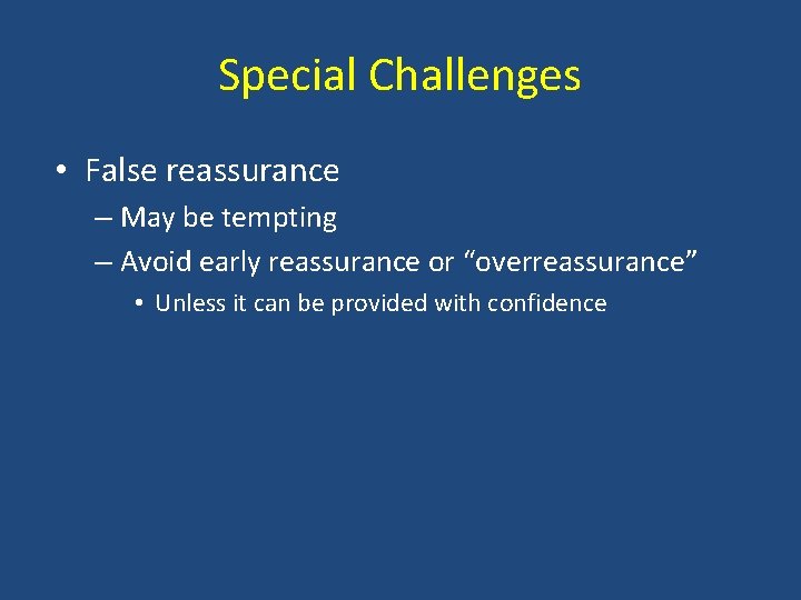 Special Challenges • False reassurance – May be tempting – Avoid early reassurance or