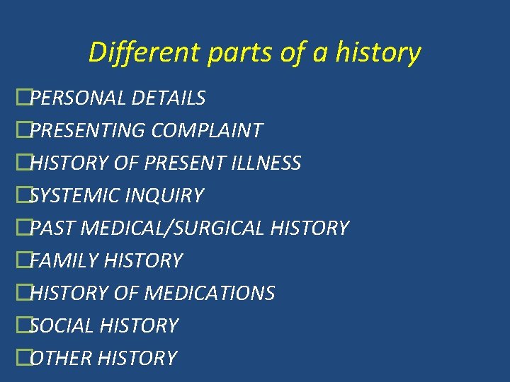 Different parts of a history �PERSONAL DETAILS �PRESENTING COMPLAINT �HISTORY OF PRESENT ILLNESS �SYSTEMIC