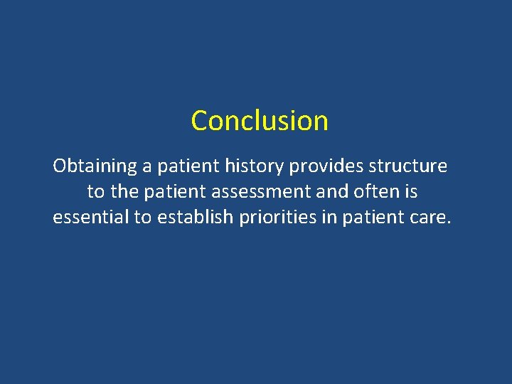 Conclusion Obtaining a patient history provides structure to the patient assessment and often is