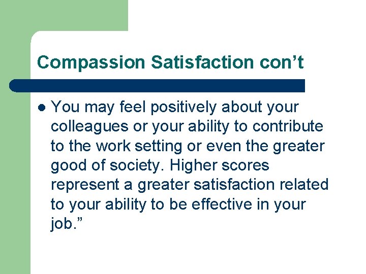 Compassion Satisfaction con’t l You may feel positively about your colleagues or your ability