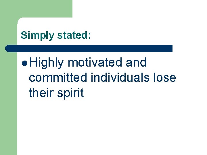 Simply stated: l Highly motivated and committed individuals lose their spirit 