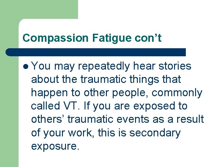 Compassion Fatigue con’t l You may repeatedly hear stories about the traumatic things that