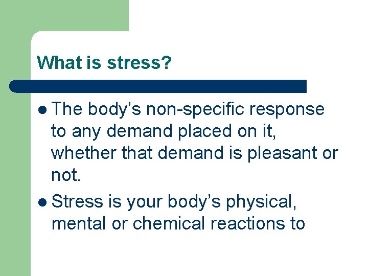 What is stress? l The body’s non-specific response to any demand placed on it,
