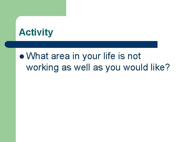 Activity l What area in your life is not working as well as you