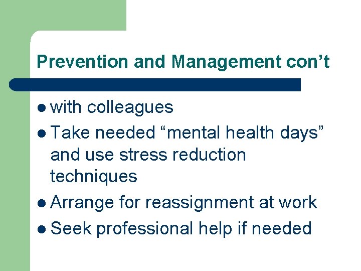 Prevention and Management con’t l with colleagues l Take needed “mental health days” and