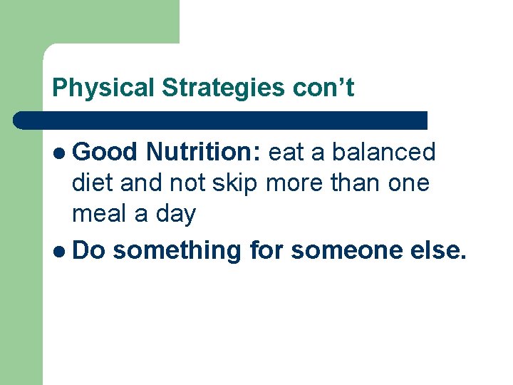 Physical Strategies con’t l Good Nutrition: eat a balanced diet and not skip more