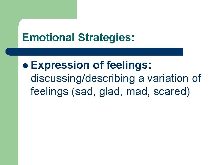 Emotional Strategies: l Expression of feelings: discussing/describing a variation of feelings (sad, glad, mad,