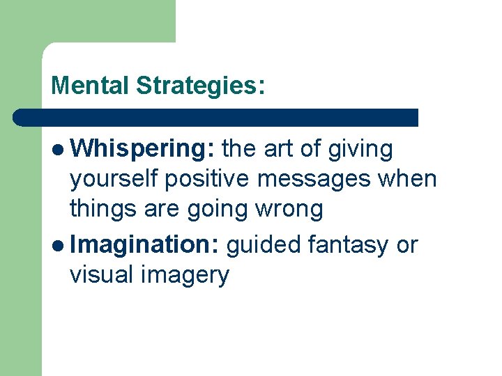 Mental Strategies: l Whispering: the art of giving yourself positive messages when things are