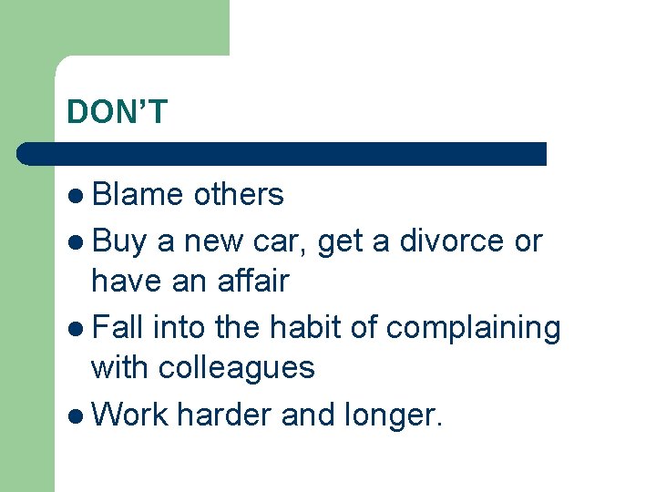 DON’T l Blame others l Buy a new car, get a divorce or have