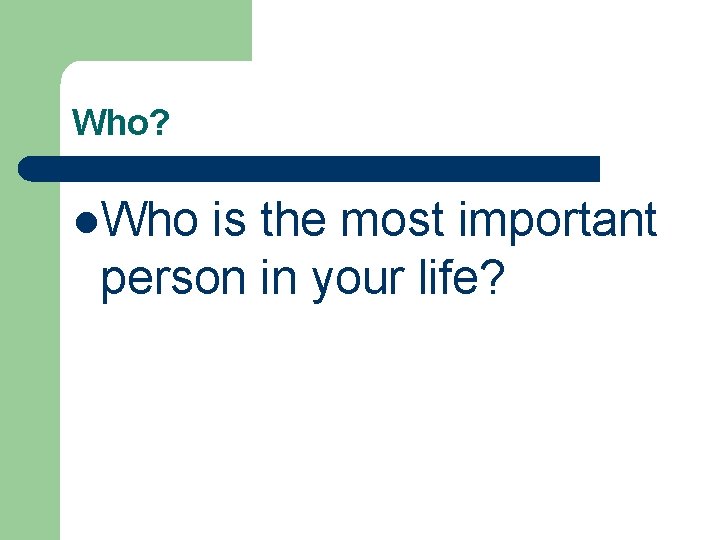 Who? l. Who is the most important person in your life? 