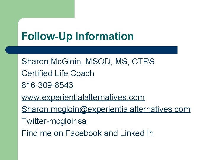 Follow-Up Information Sharon Mc. Gloin, MSOD, MS, CTRS Certified Life Coach 816 -309 -8543