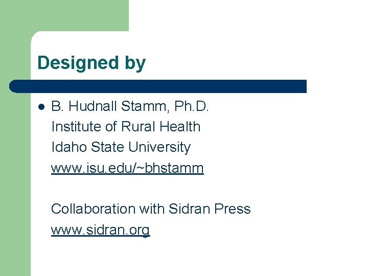 Designed by l B. Hudnall Stamm, Ph. D. Institute of Rural Health Idaho State